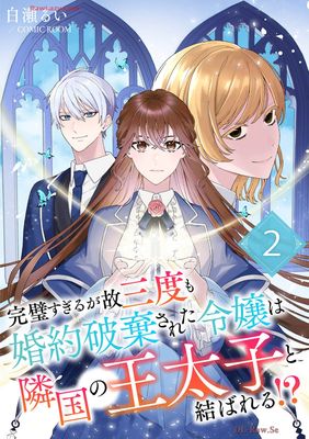 Kanpeki sugiru gaze Sando mo (完璧すぎるが故三度も婚約破棄された令嬢は隣国の王太子と結ばれる！) 01-02