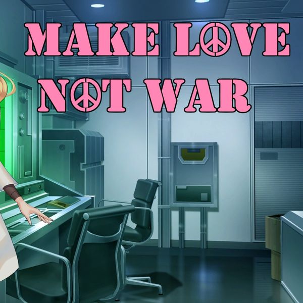 Make Love Not War [Final]
